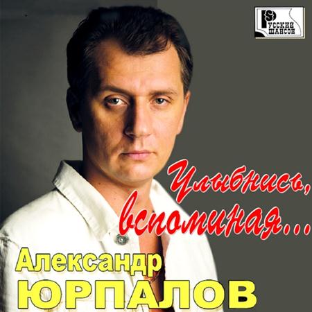 Александр Юрпалов - Улыбнись, вспоминая ... (2011)
