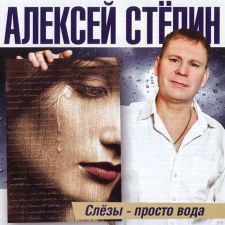 Алексей Стёпин - Слёзы - просто вода (2012)