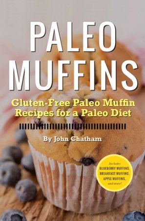 Paleo Muffins: Gluten-Free Paleo Muffin Recipes for a Paleo Diet