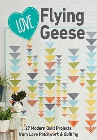 Love Flying Geese: 62 Modern Quilt Projects from Love Patchwork & Quilting