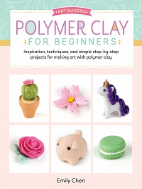 Art Makers: Polymer Clay for Beginners: Inspiration, techniques, and simple step-by-step projects for making art...