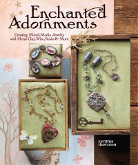 Enchanted Adornments: Creating Mixed-Media Jewelry with Metal Clay, Wire, Resin and More  