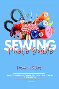 Sewing Photo Guide: Updated + Improved Edition 1200 Full-color How-to Photography