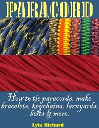 Paracord: How To Tie Paracord Knots, Make Bracelets, Key Chain, Lanyards, Belts And More