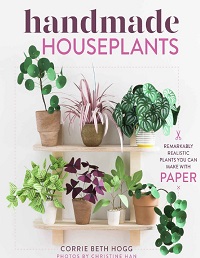Handmade Houseplants: Remarkably Realistic Plants You Can Make with Paper 