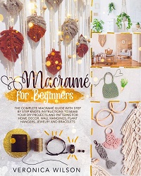 Macrame for Beginners: The Complete Macrame Guide with Step-by-Step Knots Instructions to Make Your DIY Projects