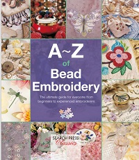 A–Z of Bead Embroidery: The Ultimate Guide for Everyone from Beginners to Experienced Embroiders