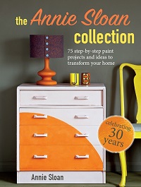 The Annie Sloan Collection: 75 step-by-step paint projects and ideas to transform your home