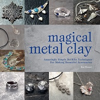Magical Metal Clay: Amazingly Simple No-Kiln Techniques for Making Beautiful Accessories