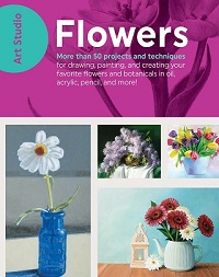 Art Studio: Flowers: More Than 50 Projects and Techniques 