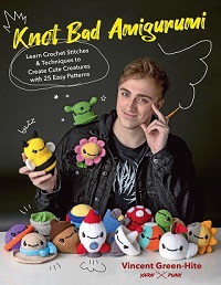Knot Bad Amigurumi: Learn Crochet Stitches and Techniques to Create Cute Creatures with 25 Easy Patterns