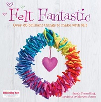 Felt Fantastic: Over 25 Brilliant Things to Make with Felt 