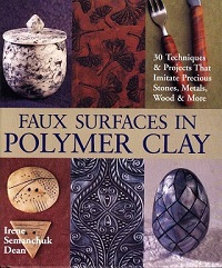 Faux Surfaces in Polymer Clay: 30 Techniques & Projects That Imitate Stones, Metals, Wood & More