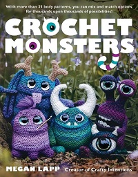 Crochet Monsters: With more than 35 body patterns and options for horns, limbs, antennae and so much more, you can mix and match options for thousands